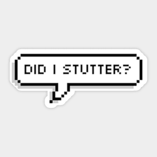 did i stutter Sticker